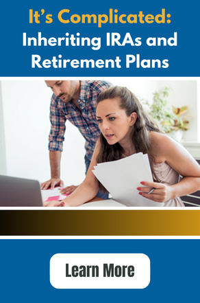 It's Complicated: Inheriting IRAs and Retirement Plans